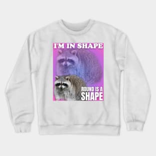 I'm in shape round is a shape, raccoon meme Crewneck Sweatshirt